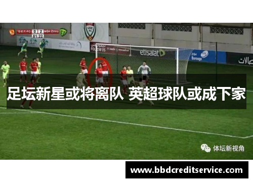 足坛新星或将离队 英超球队或成下家